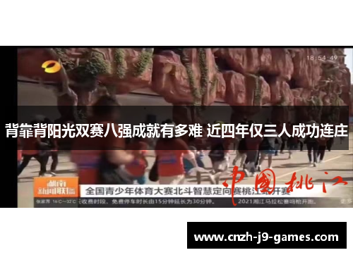 背靠背阳光双赛八强成就有多难 近四年仅三人成功连庄 背靠背阳光双赛八强成就有多难 近四年仅三人成功连庄