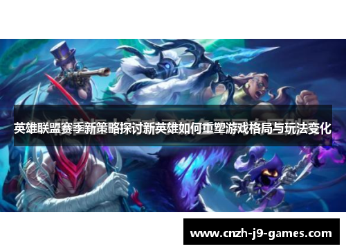 英雄联盟赛季新策略探讨新英雄如何重塑游戏格局与玩法变化
