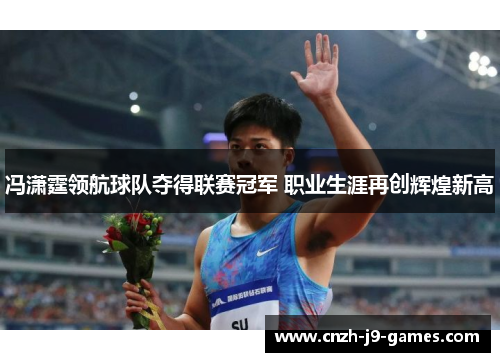 冯潇霆领航球队夺得联赛冠军 职业生涯再创辉煌新高