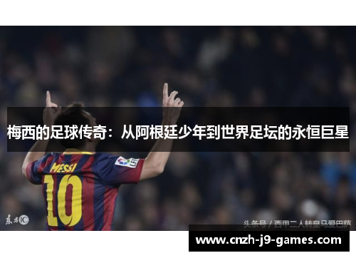 梅西的足球传奇：从阿根廷少年到世界足坛的永恒巨星