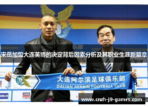 宋岳加盟大连英博的决定背后因素分析及其职业生涯新篇章