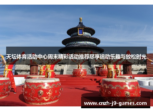 天坛体育活动中心周末精彩活动推荐尽享运动乐趣与放松时光 天坛体育活动中心周末精彩活动推荐尽享运动乐趣与放松时光