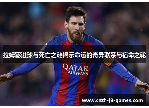 拉姆塞进球与死亡之谜揭示命运的奇异联系与宿命之轮