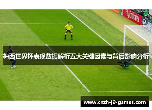 梅西世界杯表现数据解析五大关键因素与背后影响分析