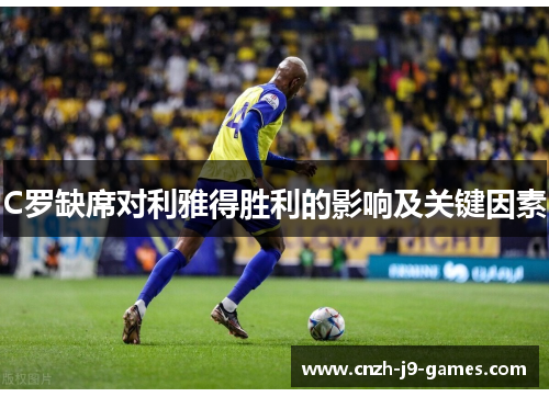 C罗缺席对利雅得胜利的影响及关键因素