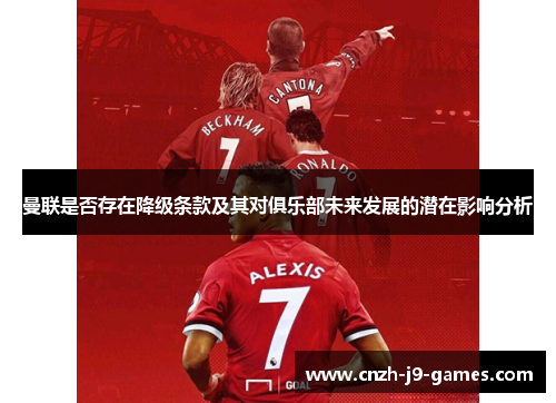 曼联是否存在降级条款及其对俱乐部未来发展的潜在影响分析 曼联是否存在降级条款及其对俱乐部未来发展的潜在影响分析