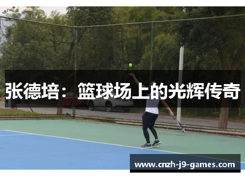 张德培:篮球场上的光辉传奇 张德培:篮球场上的光辉传奇