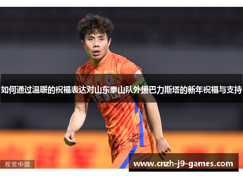 如何通过温暖的祝福表达对山东泰山队外援巴力斯塔的新年祝福与支持