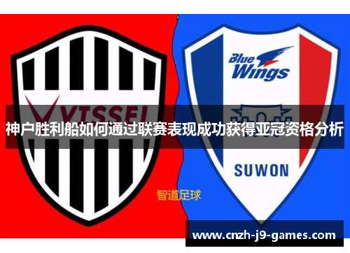 神户胜利船如何通过联赛表现成功获得亚冠资格分析 神户胜利船如何通过联赛表现成功获得亚冠资格分析