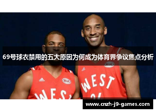 69号球衣禁用的五大原因为何成为体育界争议焦点分析 69号球衣禁用的五大原因为何成为体育界争议焦点分析