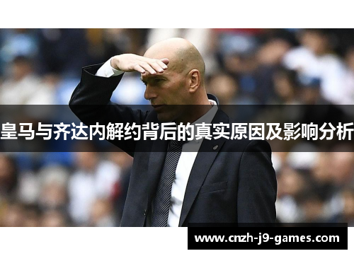 皇马与齐达内解约背后的真实原因及影响分析 皇马与齐达内解约背后的真实原因及影响分析
