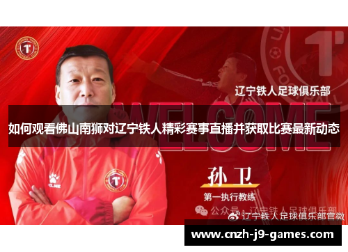 如何观看佛山南狮对辽宁铁人精彩赛事直播并获取比赛最新动态