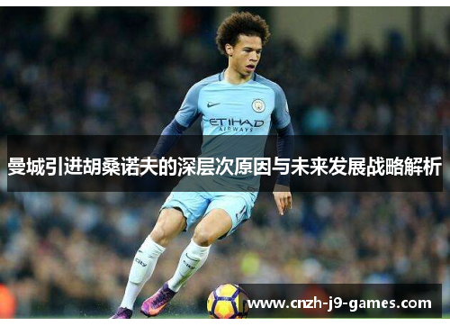曼城引进胡桑诺夫的深层次原因与未来发展战略解析