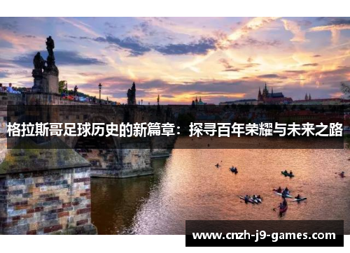 格拉斯哥足球历史的新篇章：探寻百年荣耀与未来之路