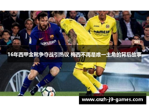 16年西甲金靴争夺战引热议 梅西不再是唯一主角的背后故事 16年西甲金靴争夺战引热议 梅西不再是唯一主角的背后故事