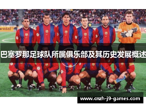 巴塞罗那足球队所属俱乐部及其历史发展概述