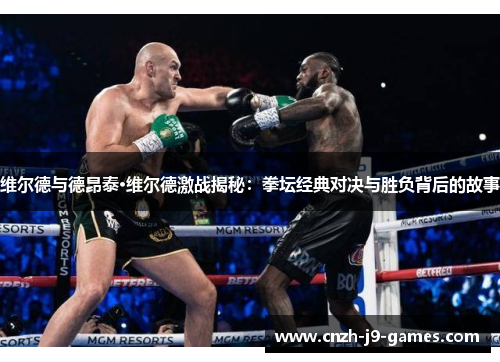 维尔德与德昂泰·维尔德激战揭秘:拳坛经典对决与胜负背后的故事 维尔德与德昂泰·维尔德激战揭秘:拳坛经典对决与胜负背后的故事