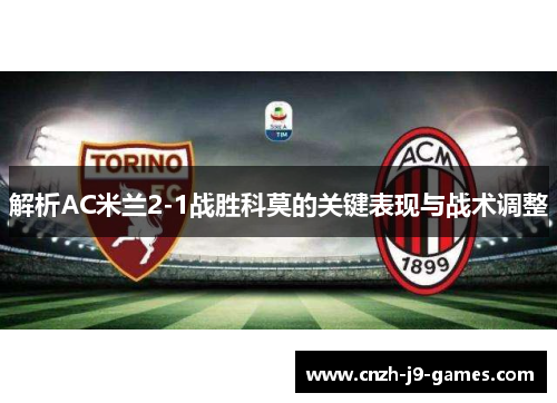 解析AC米兰2-1战胜科莫的关键表现与战术调整 解析AC米兰2-1战胜科莫的关键表现与战术调整