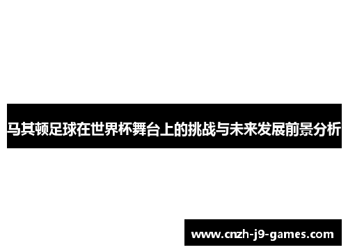 马其顿足球在世界杯舞台上的挑战与未来发展前景分析